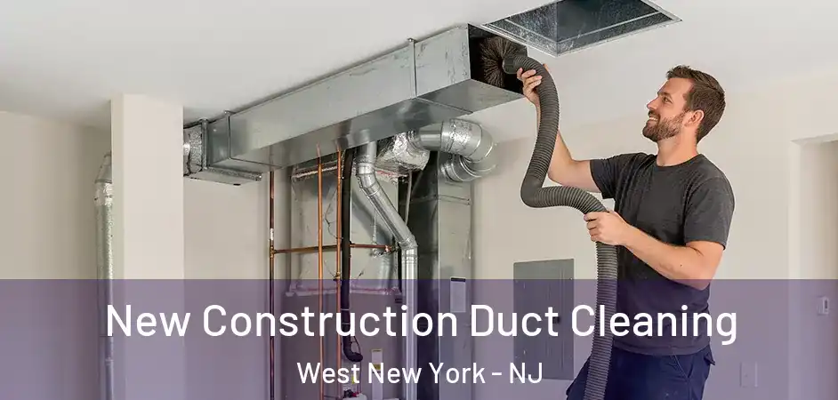  New Construction Duct Cleaning West New York - NJ